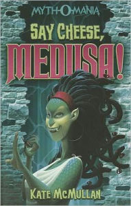 Title: Say Cheese, Medusa! (Myth-O-Mania Series #3), Author: Kate McMullan
