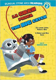 Title: La Gran Pesca/The Big Catch: Un cuento sobre Robot y Rico/A Robot and Rico Story, Author: Anastasia Suen