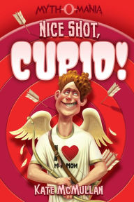 Title: Nice Shot, Cupid! (Myth-O-Mania Series #4), Author: Kate McMullan