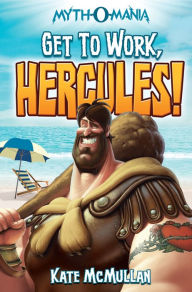 Title: Get to Work Hercules! (Myth-O-Mania Series #7), Author: Kate McMullan