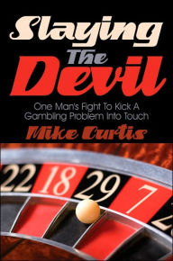 Title: Slaying the Devil: One Man's Fight to Kick a Gambling Problem Into Touch, Author: Mike Curtis