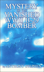Title: Mystery Of The Vanished WWII B-29 Bomber: By, Author: Anthony Stephen