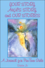 Title: Your Story, Ahn's Story, and Our Stories: A Journal for Pre-Teen Girls, Author: Jo Susan Jo
