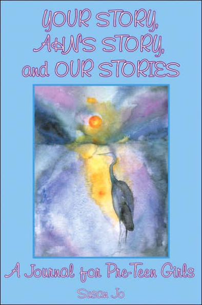 Your Story, Ahn's Story, and Our Stories: A Journal for Pre-Teen Girls