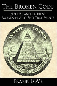 Title: The Broken Code: Biblical and Current Awakenings to End Time Events, Author: Frank Love