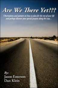 Title: Are We There Yet???: Observations and pointers on how to plan for the rest of your life and perhaps discover your special purpose along the way., Author: Jason Emerson