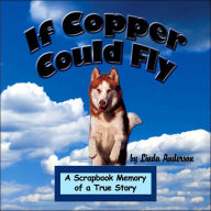 If Copper Could Fly: A Scrapbook Memory of a True Story