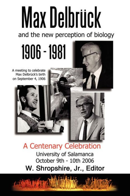 Max Delbrück and the New Perception of Biology 1906-1981: A Centenary Celebration University of Salamanca October 9-10, 2006 by W. Shropshire Jr., Paperback | Barnes & Noble®
