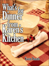 Title: What's for Dinner from Karen's Kitchen, Author: Karen Donato