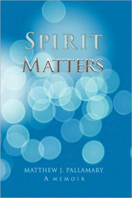 Title: Spirit Matters, Author: Matthew J Pallamary
