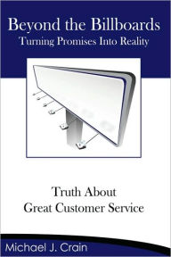 Title: Beyond the Billboards: Truth About Great Customer Service, Author: Michael J Crain
