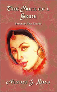 Title: The Price of a Bride: Based on True Events, Author: Nuzhat G. Khan