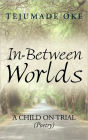 In-Between Worlds: A Child ON TRIAL (Poetry)