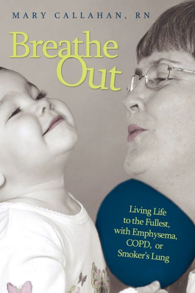 Breathe Out: Living Life to the Fullest, with Emphysema, COPD, or Smoker's Lung