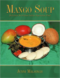 Title: Mango Soup: Delicious Nutritious Indian Vegetarian Food, Author: Jenni Malsingh