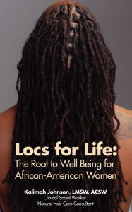 Title: Locs for Life: The Root to Well Being for African-American Women, Author: Kalimah Johnson