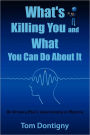 What's Killing You and What You Can Do About It: An Ordinary Man's Understanding of Medicine