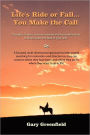 Life's Ride or Fall...You Make the Call: Thoughts, Stories, Lessons Learned and Actionable Ideas to Help Create the Ride of Your Life!