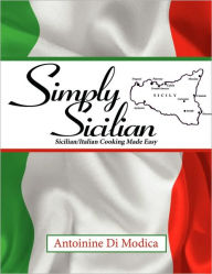 Title: Simply Sicilian: Sicilian/Italian Cooking Made Easy, Author: Antoinine Di Modica