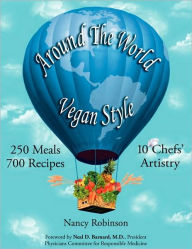 Title: Around the World Vegan Style: 250 Meals, 700 Recipes, 10 Chefs' Artistry, Author: Nancy Robinson PH.D