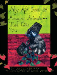 Title: My ABC Book of Amazing Animals...Just Like You, Author: Angela Henry