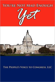 Title: You're Not Mad Enough Yet, Author: LLC The People's Voice to Congress