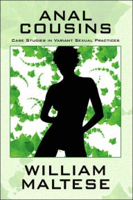 Title: Anal Cousins: Case Studies in Variant Sexual Practices, Author: William Maltese