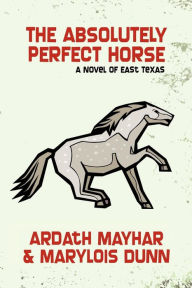 Title: The Absolutely Perfect Horse: A Novel of East Texas, Author: Ardath Mayhar