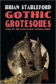 Title: Gothic Grotesques: Essays on Fantastic Literature, Author: Brian Stableford