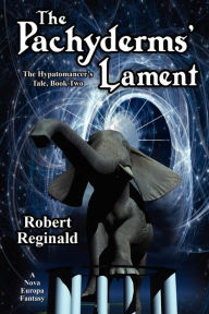 Title: The Pachyderms' Lament: The Hypatomancer's Tale, Book Two (Nova Europa Fantasy Saga #11), Author: Robert Reginald