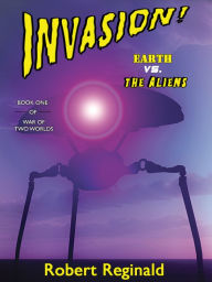 Title: Invasion: Earth vs. the Aliens: War of Two Worlds, Book 1, Author: Robert Reginald