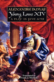 Title: Young Louis XIV: A Play in Five Acts, Author: Alexandre Dumas