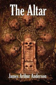 Title: The Altar: A Novel of Horror, Author: James Arthur Anderson