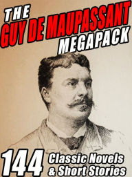 Title: The Guy de Maupassant MEGAPACK: 144 Novels and Short Stories, Author: Guy de Maupassant