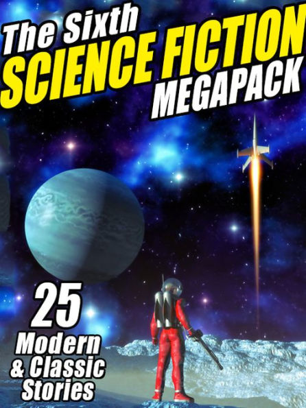 The Sixth Science Fiction MEGAPACK: 25 Classic and Modern Science Fiction Stories