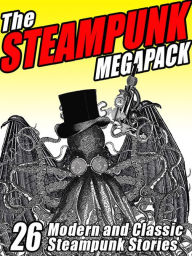 Title: The Steampunk MEGAPACK: 26 Modern and Classic Steampunk Stories, Author: Jay Lake