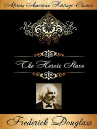 Title: The Heroic Slave: A Thrilling Narrative of the Adventures of Madison Washington, in Pursuit of Liberty, Author: Frederick Douglass