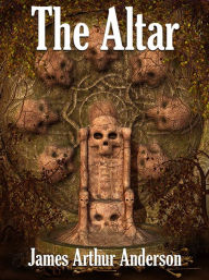 Title: The Altar: A Novel of Horror, Author: James Arthur Anderson