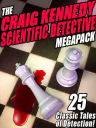 Title: The Craig Kennedy Scientific Detective MEGAPACK: 25 Classic Tales of Detection, Author: Arthur B. Reeve