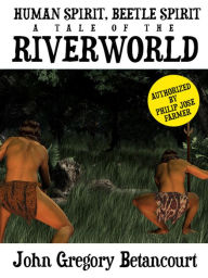 Title: Human Spirit, Beetle Spirit: A Tale of the Riverworld, Author: John Gregory Betancourt