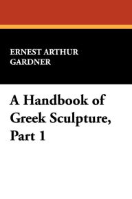 A Handbook Of Greek Sculpture, Part 1