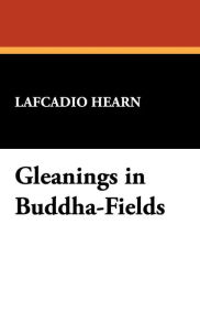 Title: Gleanings in Buddha-Fields, Author: Lafcadio Hearn