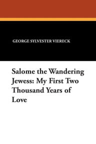 Title: Salome The Wandering Jewess, Author: George Sylvester Viereck