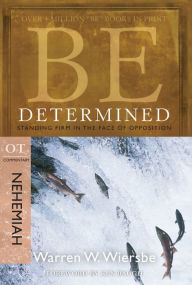 Title: Be Determined (Nehemiah): Standing Firm in the Face of Opposition, Author: Warren W. Wiersbe