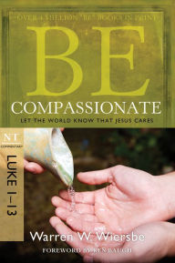 Title: Be Compassionate (Luke 1-13): Let the World Know That Jesus Cares, Author: Warren W. Wiersbe