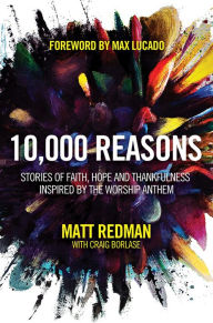 Title: 10,000 Reasons: Stories of Faith, Hope, and Thankfulness Inspired by the Worship Anthem, Author: Matt Redman