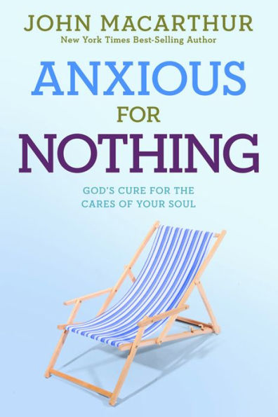 Anxious for Nothing: God's Cure for the Cares of Your Soul