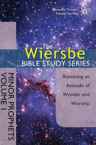 Title: The Wiersbe Bible Study Series: Minor Prophets Vol. 1: Restoring an Attitude of Wonder and Worship, Author: Warren W. Wiersbe
