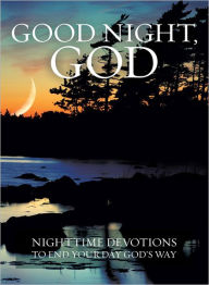 Good Night, God: Night Time Devotions to End Your Day God's Way