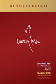 Title: Crazy Love: Overwhelmed by a Relentless God, Author: Francis Chan
